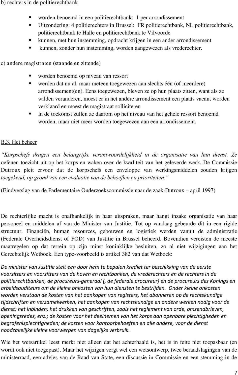 c) andere magistraten (staande en zittende) worden benoemd op niveau van ressort werden dat nu al, maar meteen toegewezen aan slechts één (of meerdere) arrondissement(en).