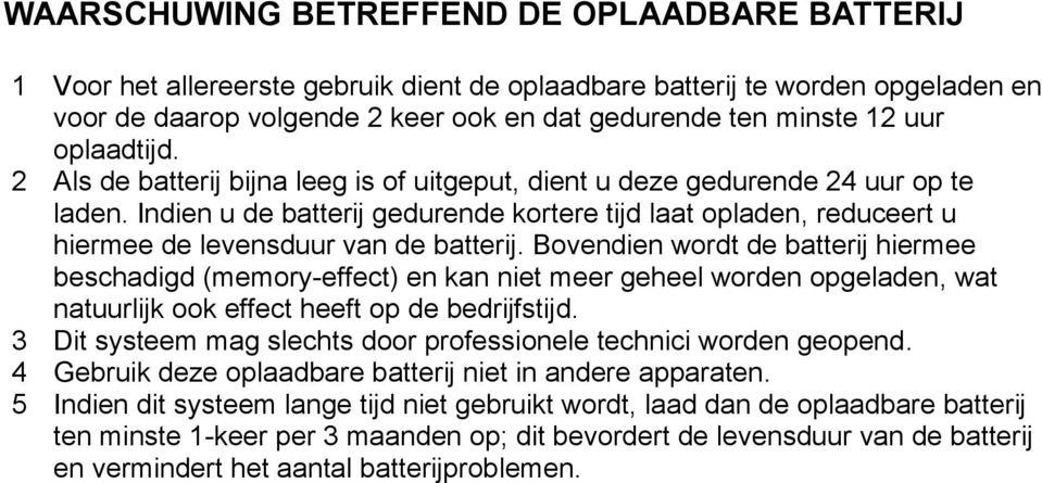 Indien u de batterij gedurende kortere tijd laat opladen, reduceert u hiermee de levensduur van de batterij.