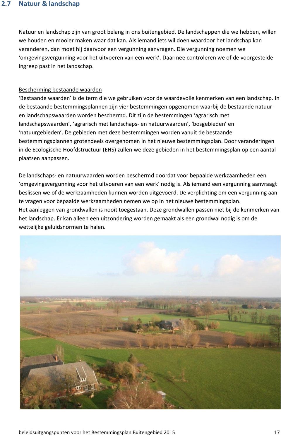 Daarmee controleren we of de voorgestelde ingreep past in het landschap. Bescherming bestaande waarden Bestaande waarden is de term die we gebruiken voor de waardevolle kenmerken van een landschap.