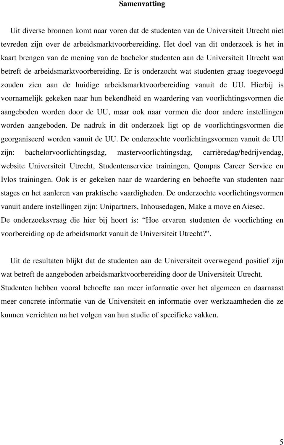 Er is onderzocht wat studenten graag toegevoegd zouden zien aan de huidige arbeidsmarktvoorbereiding vanuit de UU.