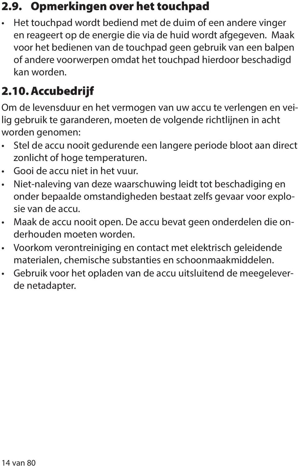 Accubedrijf Om de levensduur en het vermogen van uw accu te verlengen en veilig gebruik te garanderen, moeten de volgende richtlijnen in acht worden genomen: Stel de accu nooit gedurende een langere