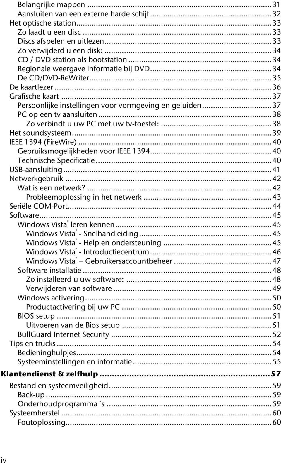 ..37 Persoonlijke instellingen voor vormgeving en geluiden...37 PC op een tv aansluiten...38 Zo verbindt u uw PC met uw tv-toestel:...38 Het soundsysteem...39 IEEE 1394 (FireWire).