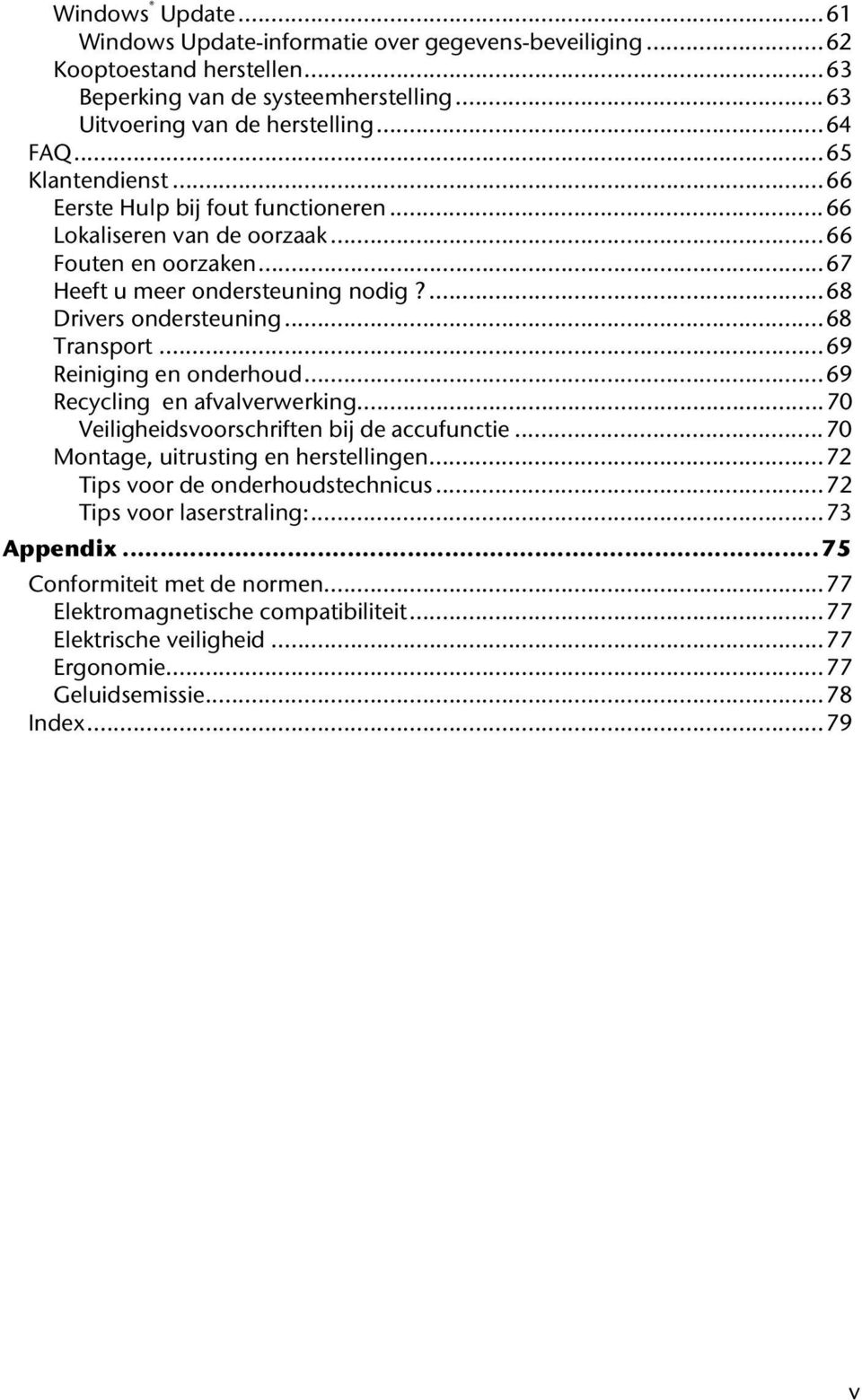 ..68 Transport...69 Reiniging en onderhoud...69 Recycling en afvalverwerking...70 Veiligheidsvoorschriften bij de accufunctie...70 Montage, uitrusting en herstellingen.