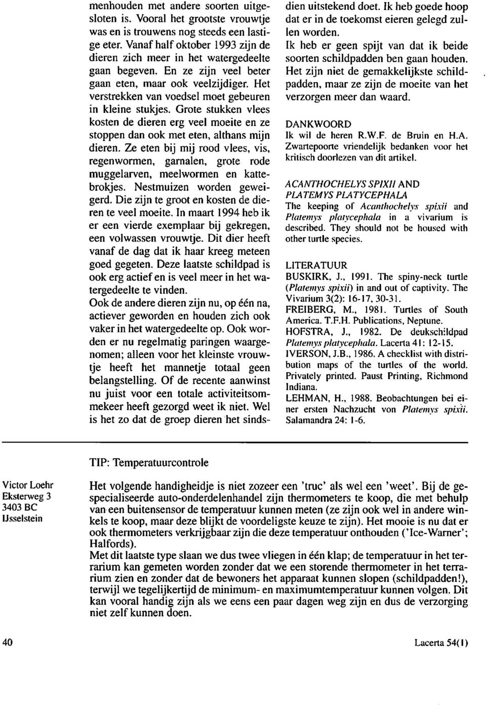 Grote stukken vlees kosten de dieren erg veel moeite en ze stoppen dan ook met eten, althans mijn dieren.