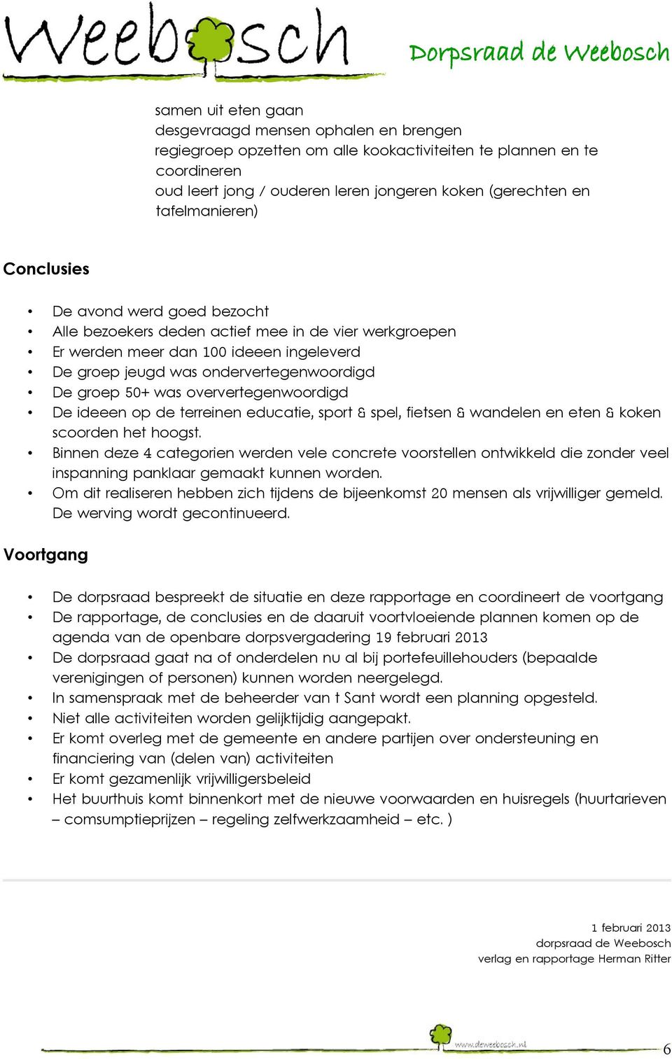 50+ was oververtegenwoordigd De ideeen op de terreinen educatie, sport & spel, fietsen & wandelen en eten & koken scoorden het hoogst.