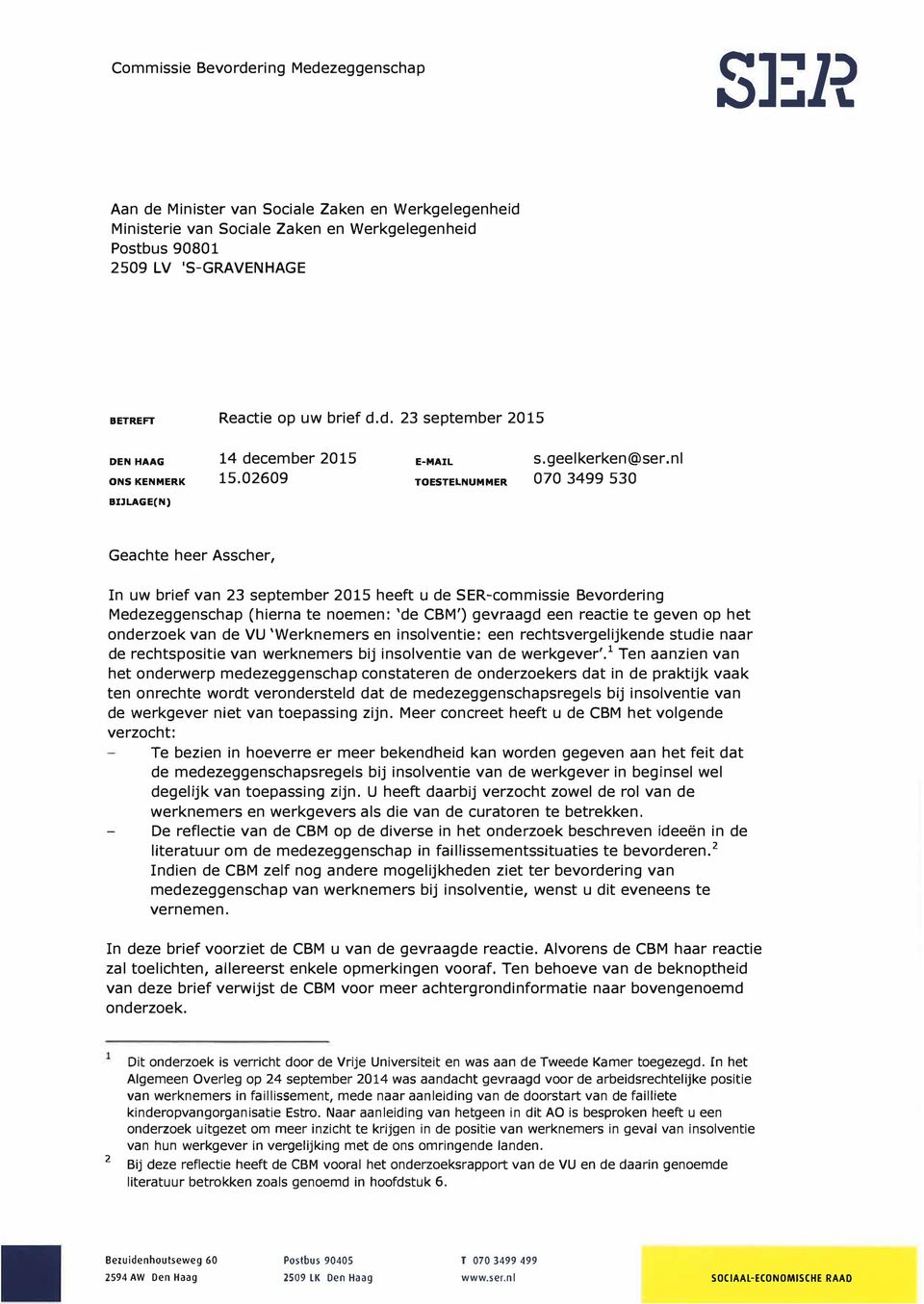 nl 070 3499 530 BIJLAGE(N) Geachte heer Asscher, In uw brief van 23 september 2015 heeft u de SER-commissie Bevordering Medezeggenschap (hierna te noemen: 'de CBM') gevraagd een reactie te geven op