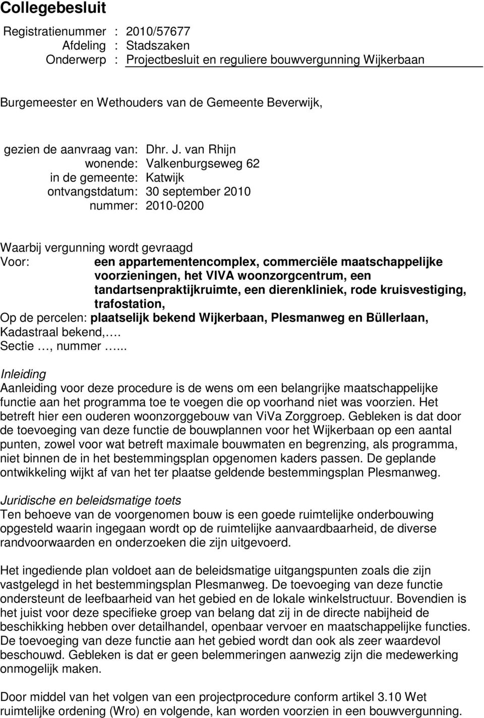 van Rhijn wonende Valkenburgseweg 62 in de gemeente Katwijk ontvangstdatum 30 september 2010 nummer 2010-0200 Waarbij vergunning wordt gevraagd Voor een appartementencomplex, commerciële