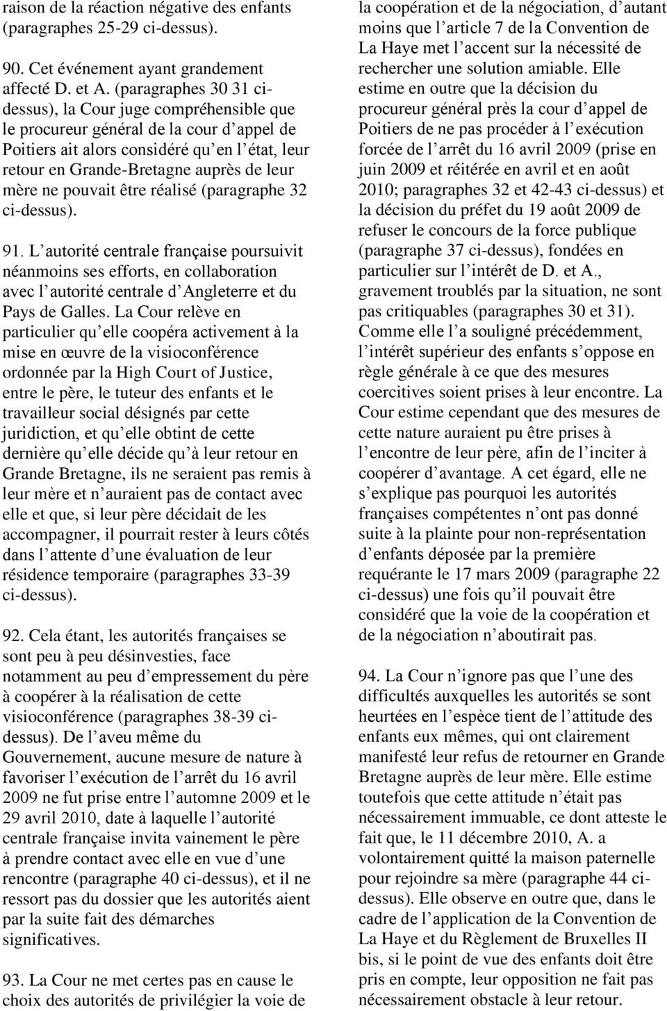 ne pouvait être réalisé (paragraphe 32 ci-dessus). 91. L autorité centrale française poursuivit néanmoins ses efforts, en collaboration avec l autorité centrale d Angleterre et du Pays de Galles.