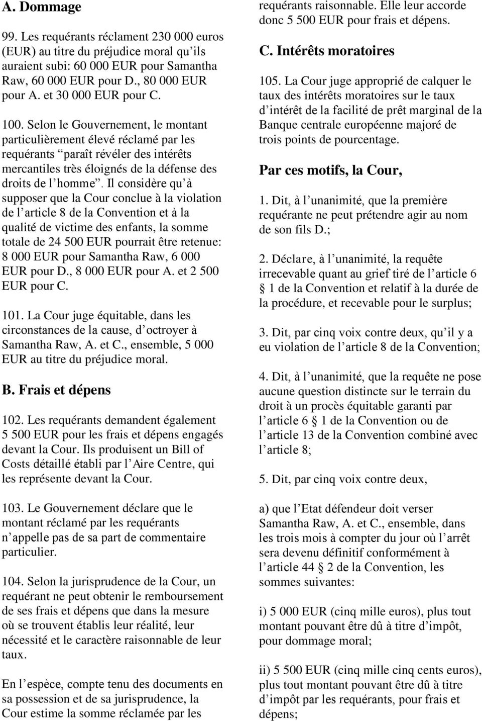 Il considère qu à supposer que la Cour conclue à la violation de l article 8 de la Convention et à la qualité de victime des enfants, la somme totale de 24 500 EUR pourrait être retenue: 8 000 EUR