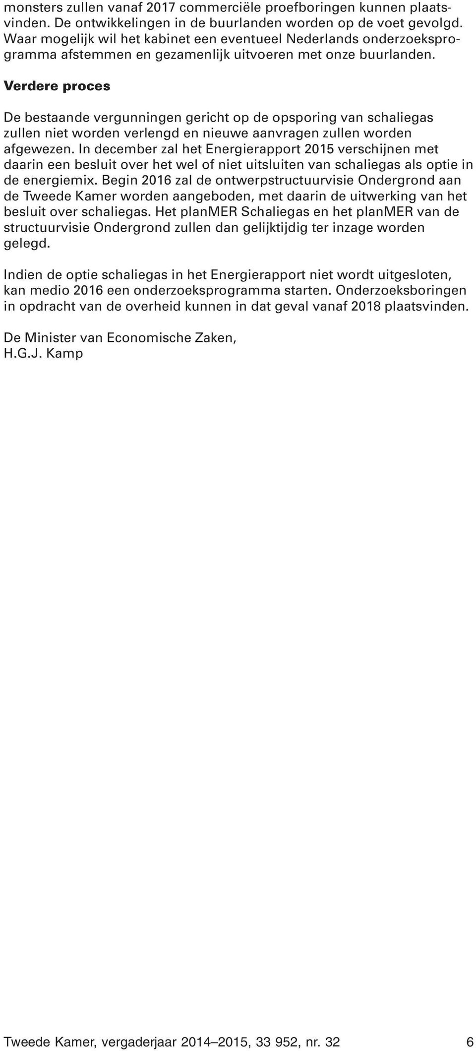 Verdere proces De bestaande vergunningen gericht op de opsporing van schaliegas zullen niet worden verlengd en nieuwe aanvragen zullen worden afgewezen.