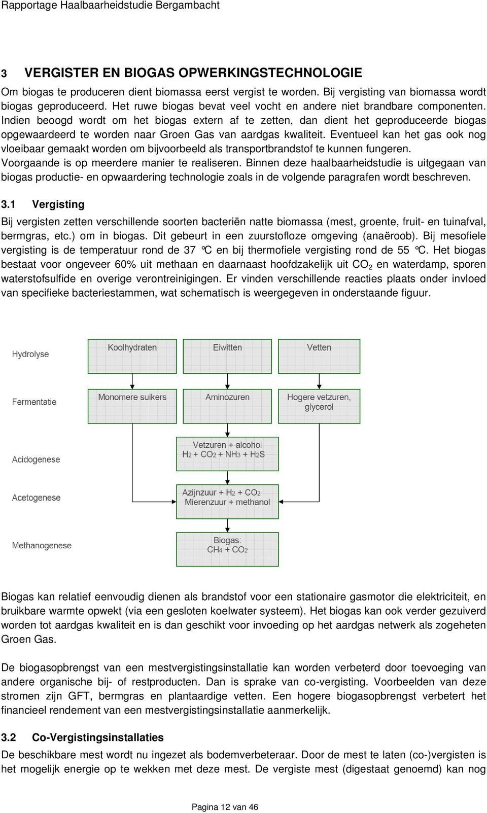 Indien beoogd wordt om het biogas extern af te zetten, dan dient het geproduceerde biogas opgewaardeerd te worden naar Groen Gas van aardgas kwaliteit.