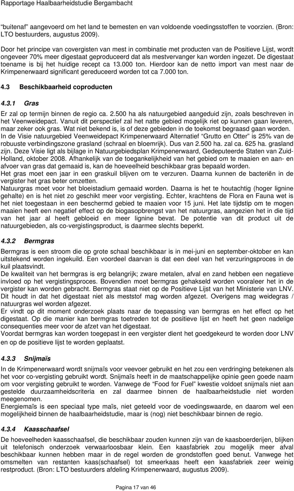 De digestaat toename is bij het huidige recept ca 13.000 ton. Hierdoor kan de netto import van mest naar de Krimpenerwaard significant gereduceerd worden tot ca 7.000 ton. 4.