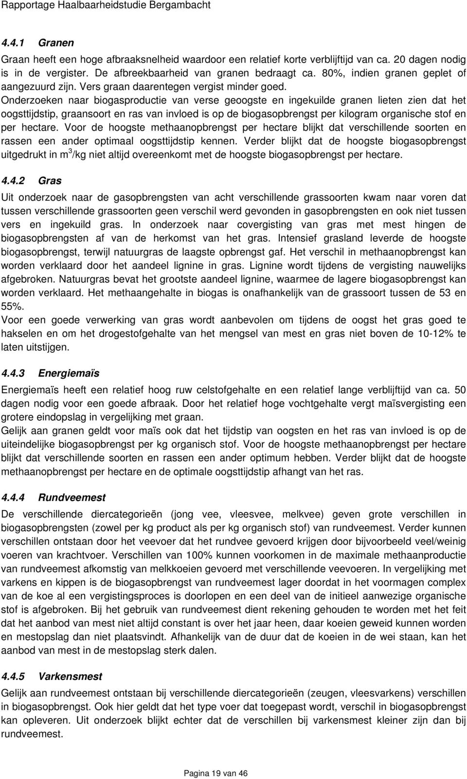 Onderzoeken naar biogasproductie van verse geoogste en ingekuilde granen lieten zien dat het oogsttijdstip, graansoort en ras van invloed is op de biogasopbrengst per kilogram organische stof en per