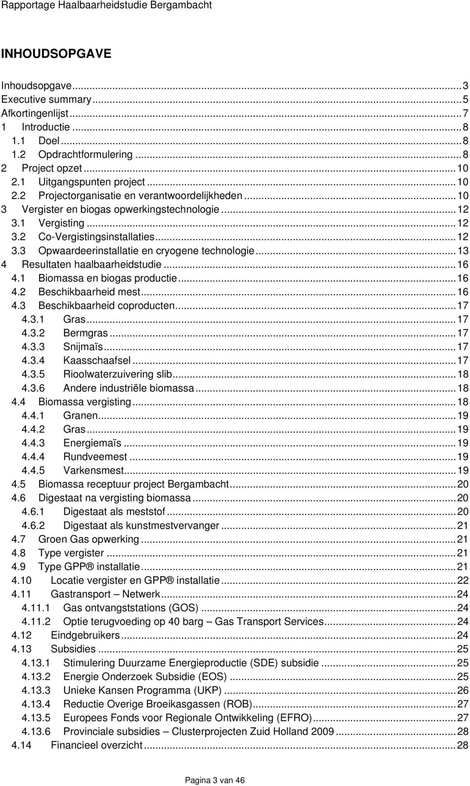 .. 13 4 Resultaten haalbaarheidstudie... 16 4.1 Biomassa en biogas productie... 16 4.2 Beschikbaarheid mest... 16 4.3 Beschikbaarheid coproducten... 17 4.3.1 Gras... 17 4.3.2 Bermgras... 17 4.3.3 Snijmaïs.