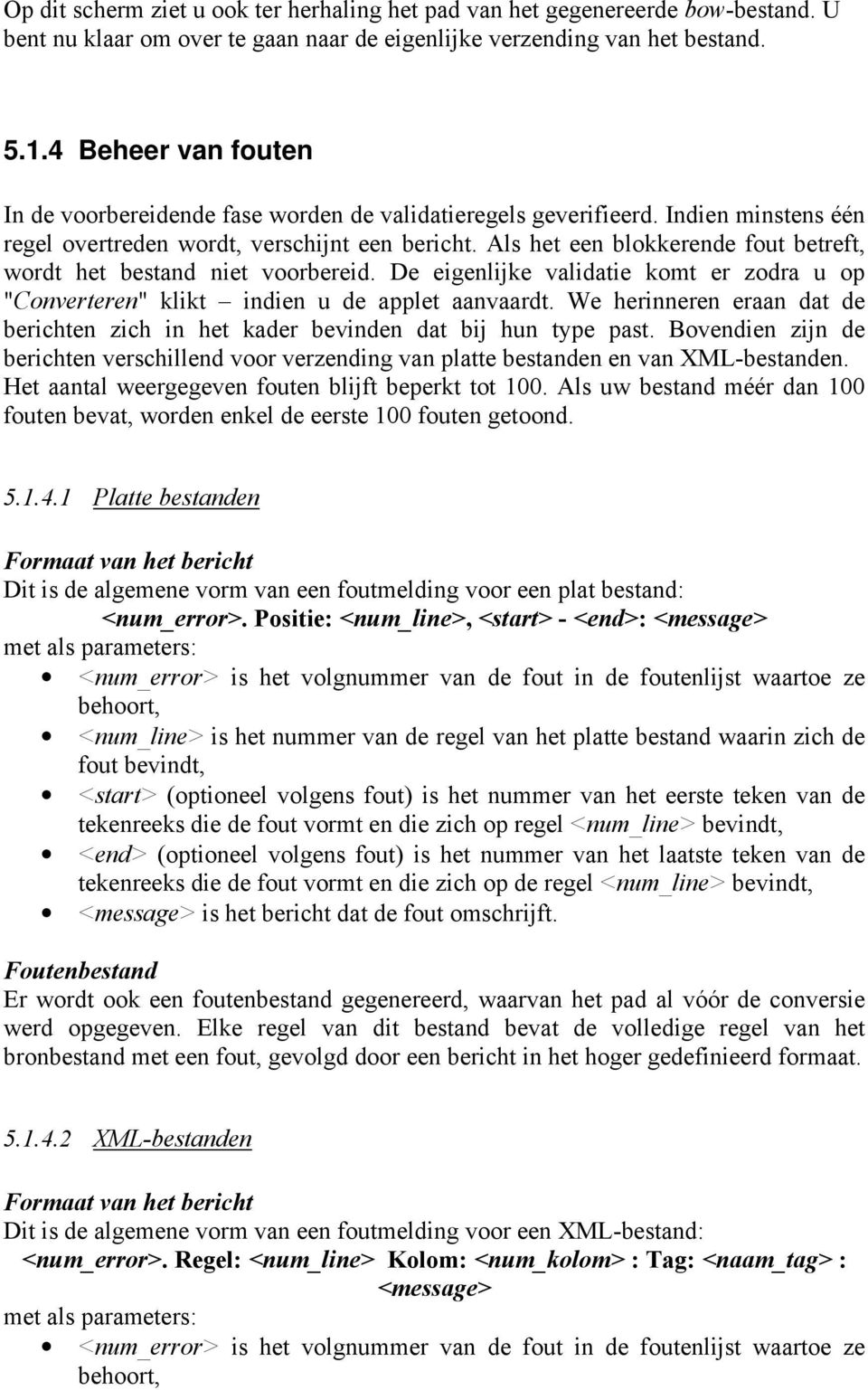 Als het een blokkerende fout betreft, wordt het bestand niet voorbereid. De eigenlijke validatie komt er zodra u op "Converteren" klikt indien u de applet aanvaardt.