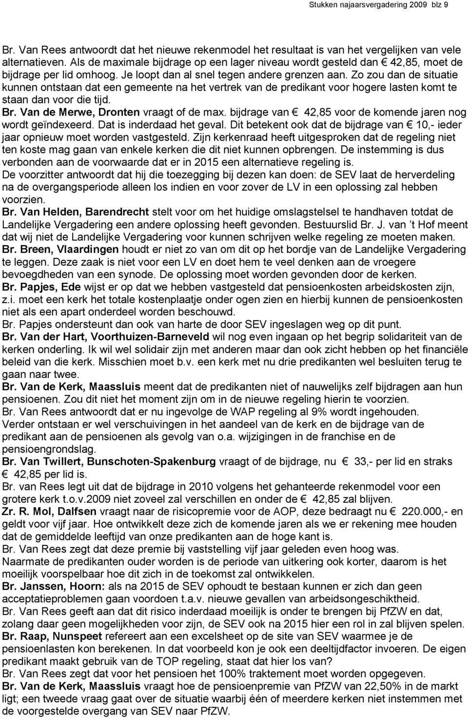 Zo zou dan de situatie kunnen ontstaan dat een gemeente na het vertrek van de predikant voor hogere lasten komt te staan dan voor die tijd. Br. Van de Merwe, Dronten vraagt of de max.