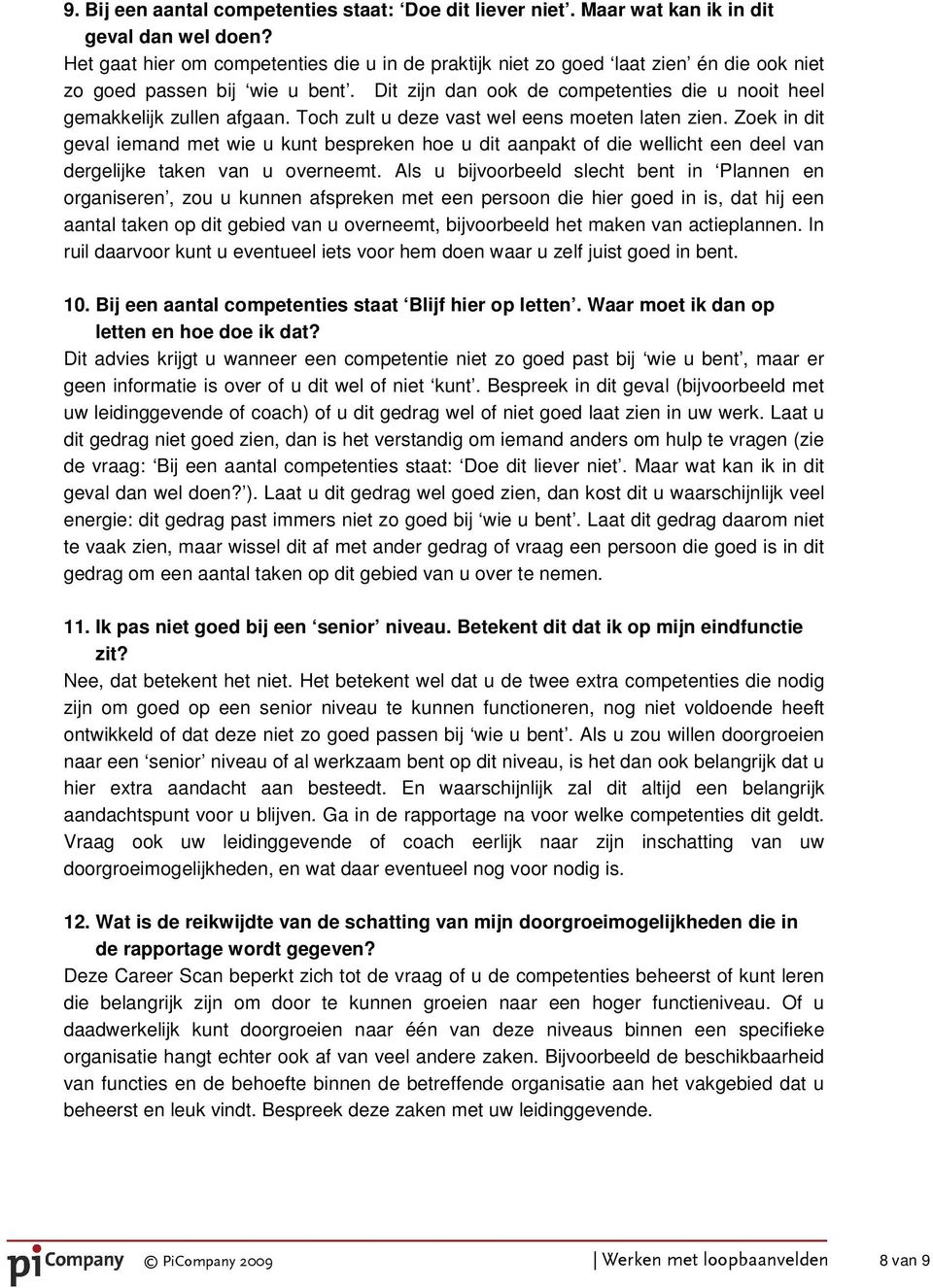 Toch zult u deze vast wel eens moeten laten zien. Zoek in dit geval iemand met wie u kunt bespreken hoe u dit aanpakt of die wellicht een deel van dergelijke taken van u overneemt.