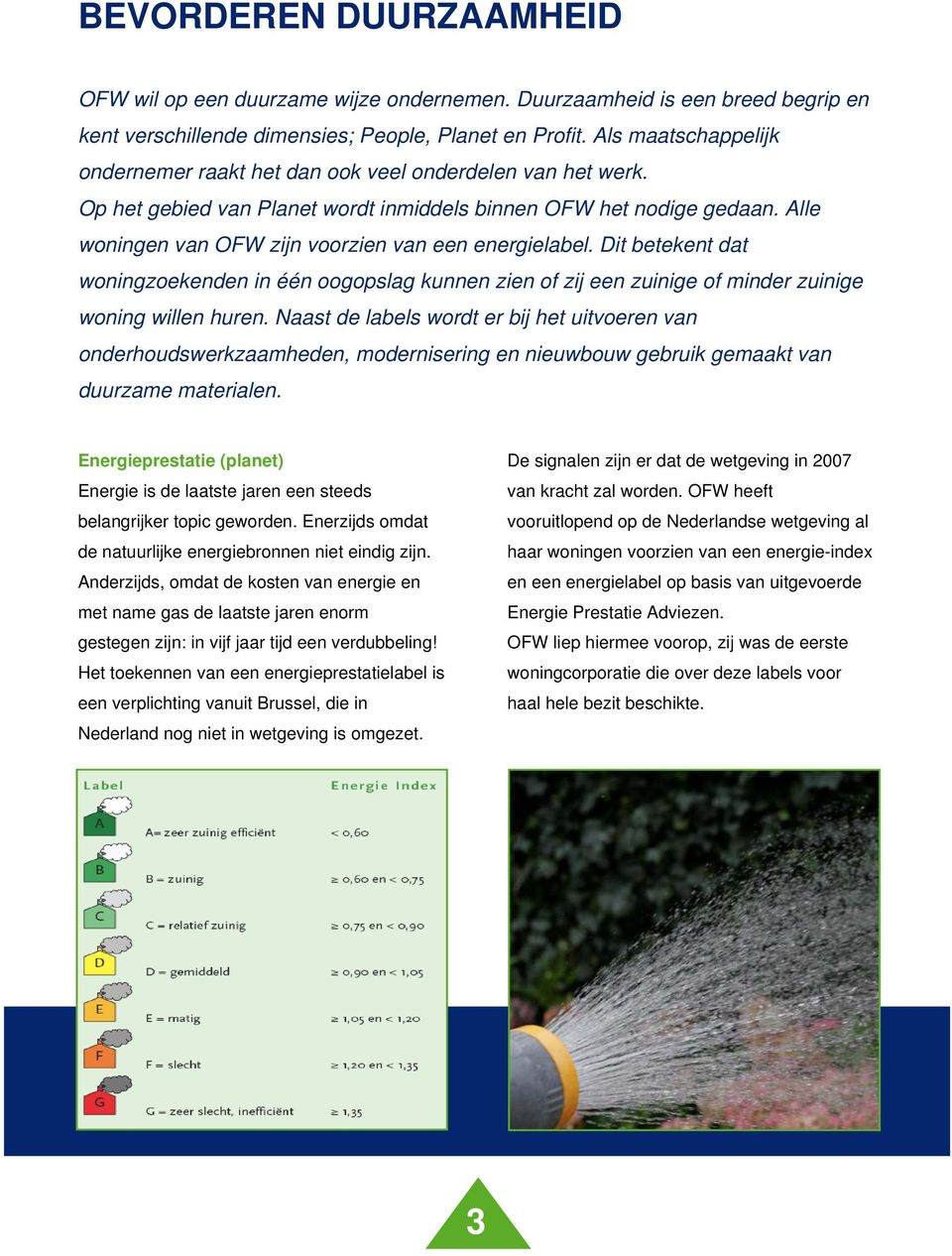 Alle woningen van OFW zijn voorzien van een energielabel. Dit betekent dat woningzoekenden in één oogopslag kunnen zien of zij een zuinige of minder zuinige woning willen huren.