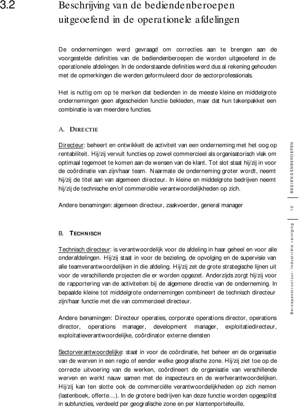 Het is nuttig om op te merken dat bedienden in de meeste kleine en middelgrote ondernemingen geen afgescheiden functie bekleden, maar dat hun takenpakket een combinatie is van meerdere functies. A.