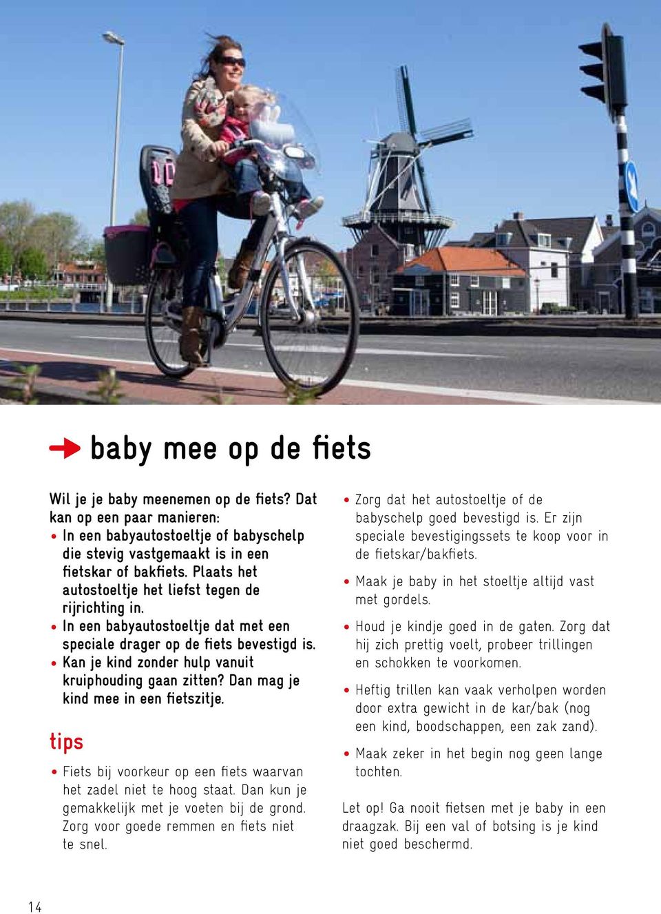 Dan mag je kind mee in een fietszitje. tips Fiets bij voorkeur op een fiets waarvan het zadel niet te hoog staat. Dan kun je gemakkelijk met je voeten bij de grond.