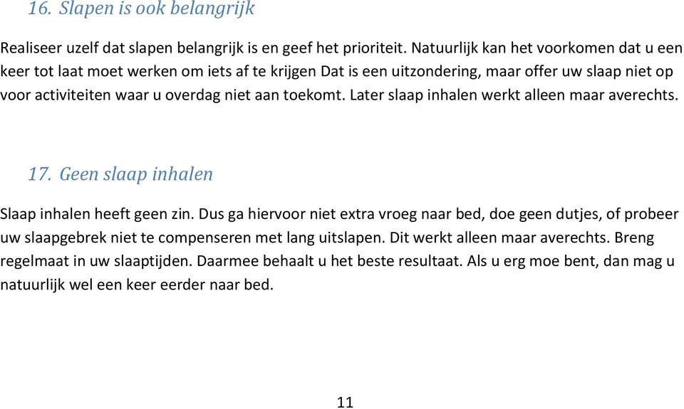 niet aan toekomt. Later slaap inhalen werkt alleen maar averechts. 17. Geen slaap inhalen Slaap inhalen heeft geen zin.