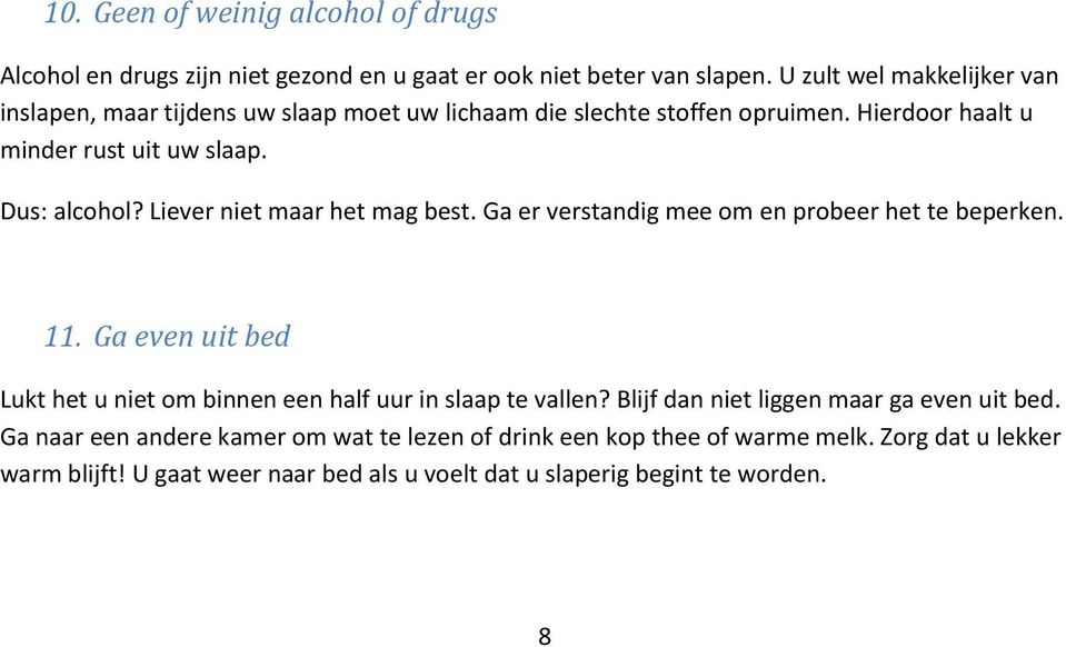 Liever niet maar het mag best. Ga er verstandig mee om en probeer het te beperken. 11. Ga even uit bed Lukt het u niet om binnen een half uur in slaap te vallen?