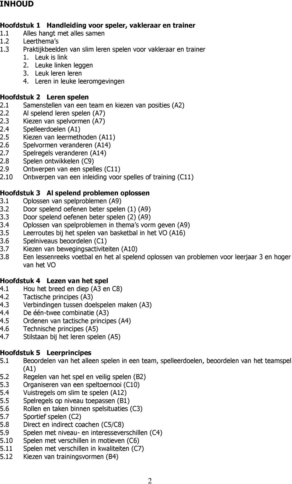 3 Kiezen van spelvormen (A7) 2.4 Spelleerdoelen (A1) 2.5 Kiezen van leermethoden (A11) 2.6 Spelvormen veranderen (A14) 2.7 Spelregels veranderen (A14) 2.8 Spelen ontwikkelen (C9) 2.