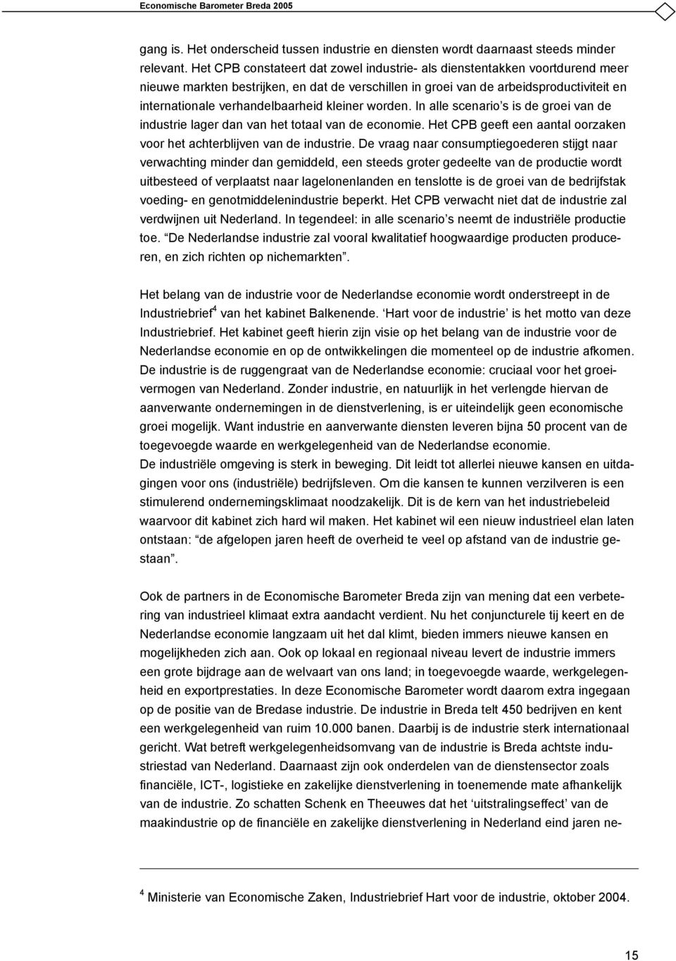 kleiner worden. In alle scenario s is de groei van de industrie lager dan van het totaal van de economie. Het CPB geeft een aantal oorzaken voor het achterblijven van de industrie.