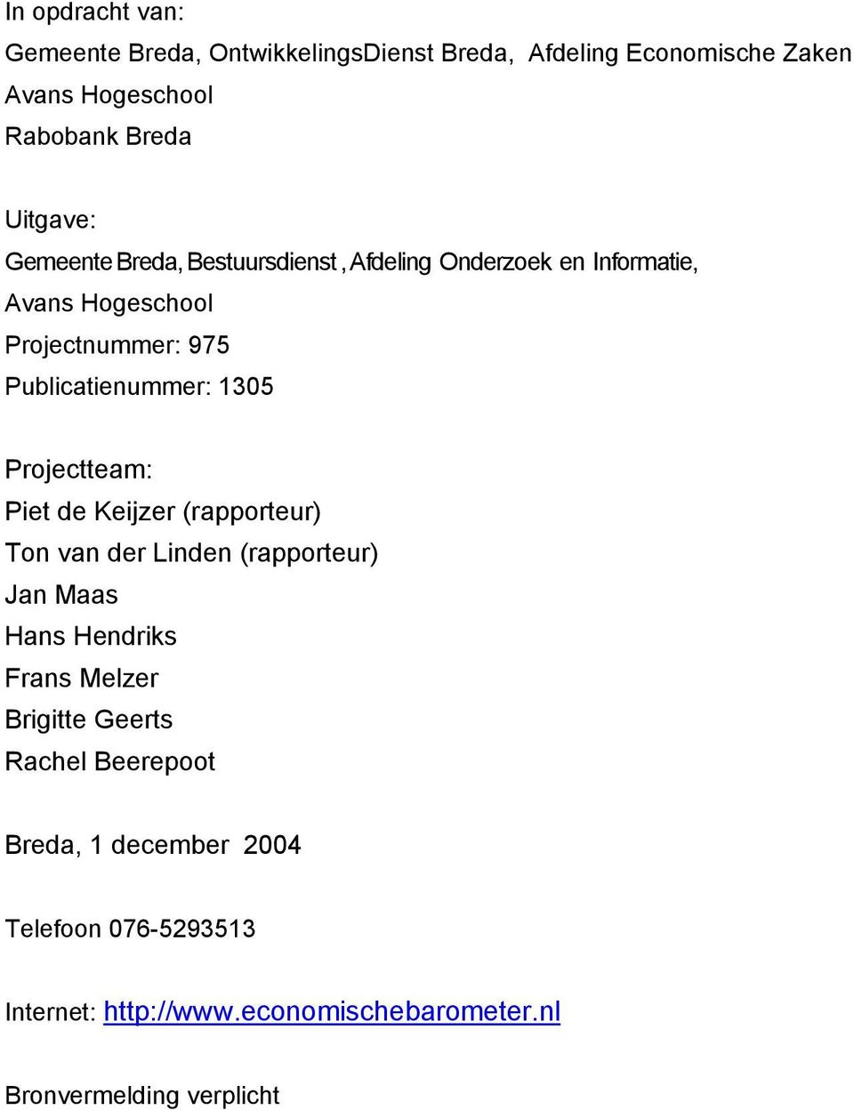 Projectteam: Piet de Keijzer (rapporteur) Ton van der Linden (rapporteur) Jan Maas Hans Hendriks Frans Melzer Brigitte Geerts