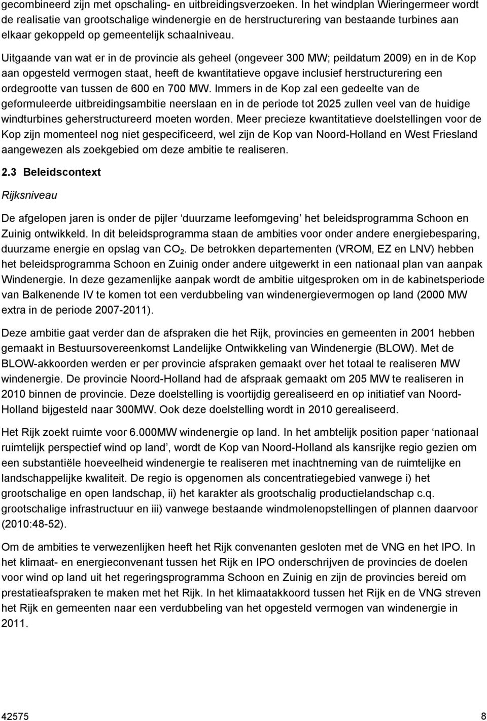 Uitgaande van wat er in de provincie als geheel (ongeveer 300 MW; peildatum 2009) en in de Kop aan opgesteld vermogen staat, heeft de kwantitatieve opgave inclusief herstructurering een ordegrootte