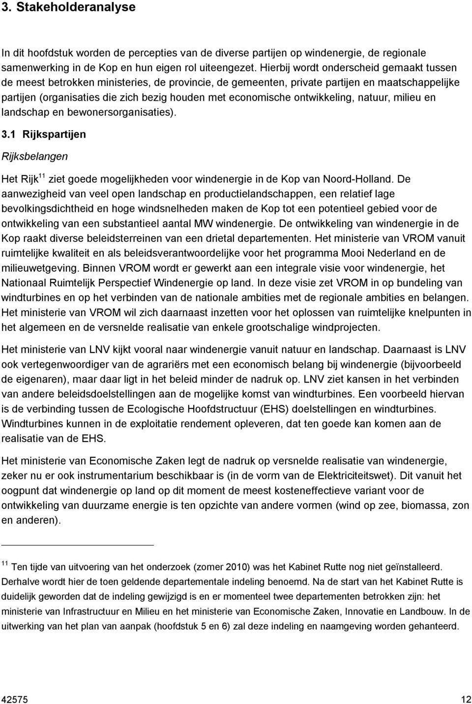 ontwikkeling, natuur, milieu en landschap en bewonersorganisaties). 3.1 Rijkspartijen Rijksbelangen Het Rijk 11 ziet goede mogelijkheden voor windenergie in de Kop van Noord-Holland.