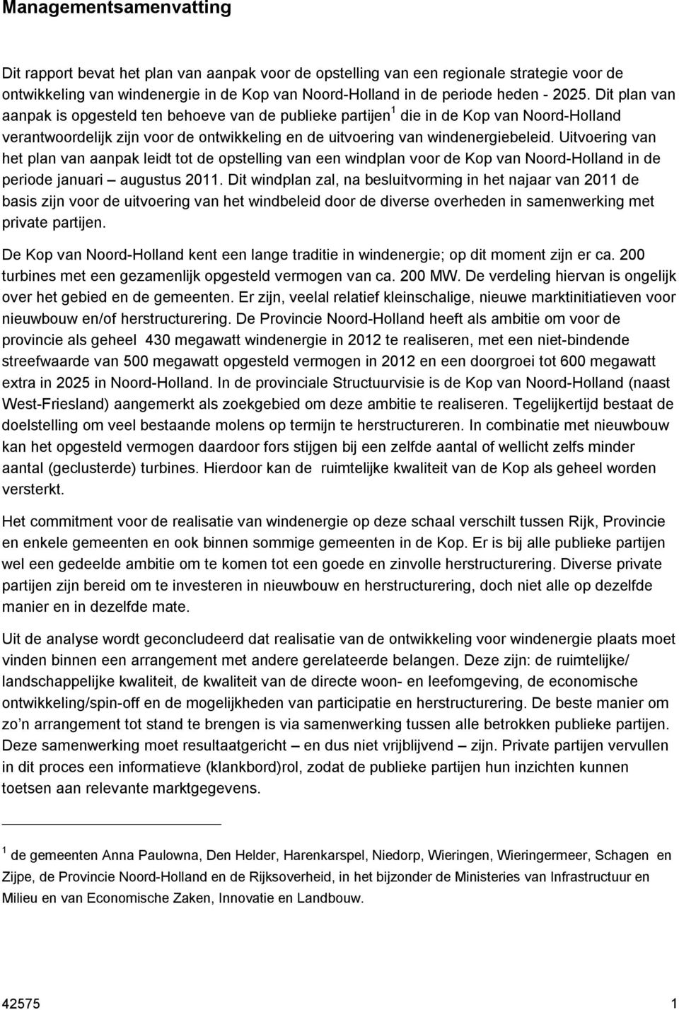 Uitvoering van het plan van aanpak leidt tot de opstelling van een windplan voor de Kop van Noord-Holland in de periode januari augustus 2011.