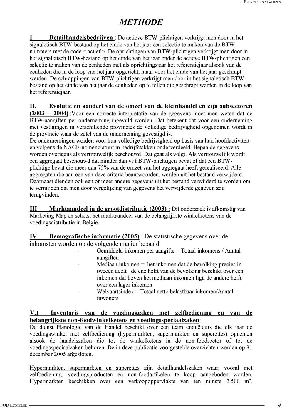 De oprichtingen van BTW-plichtigen verkrijgt men door in het signaletisch BTW-bestand op het einde van het jaar onder de actieve BTW-plichtigen een selectie te maken van de eenheden met als