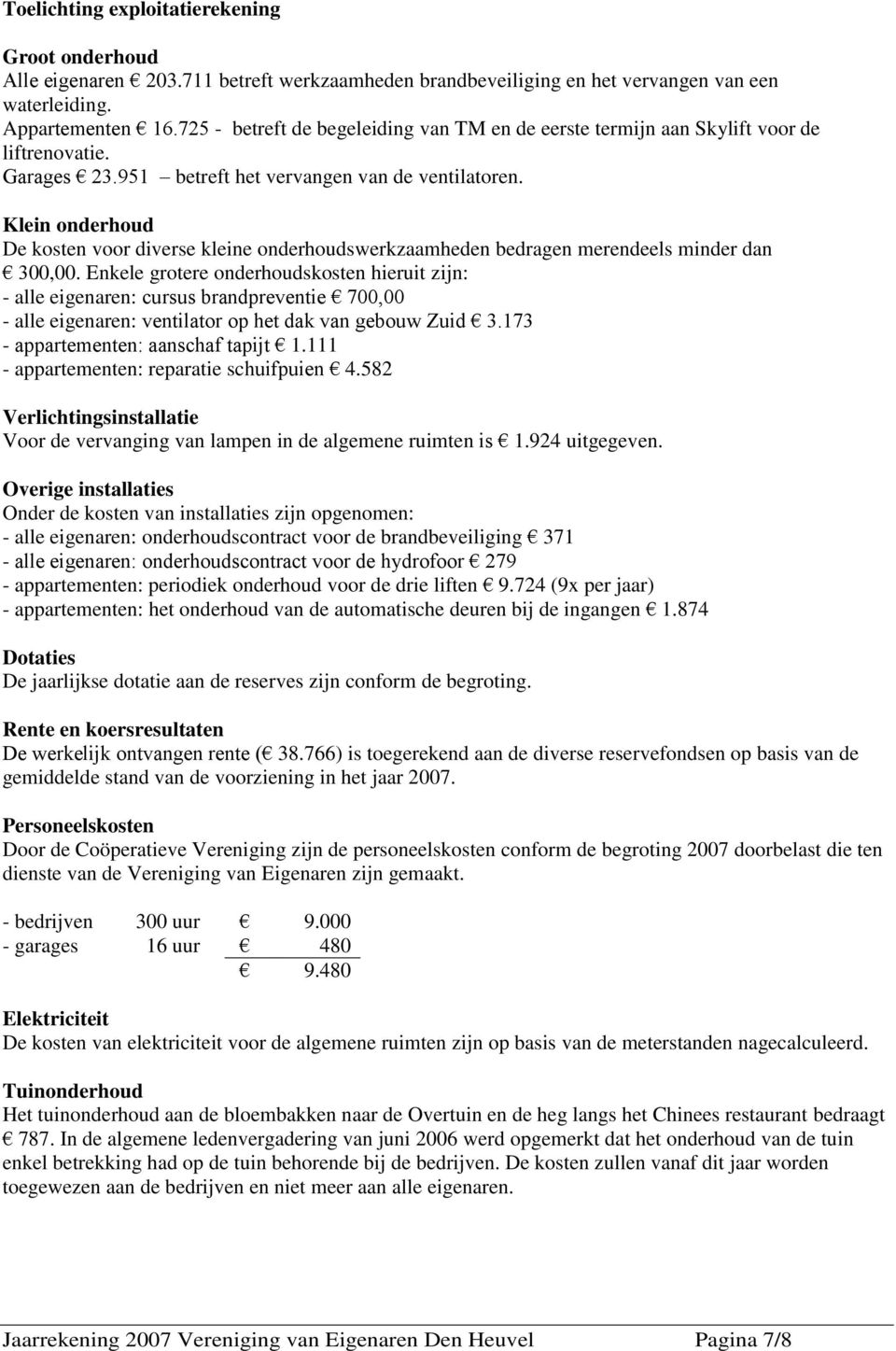 Klein onderhoud De kosten voor diverse kleine onderhoudswerkzaamheden bedragen merendeels minder dan 300,00.