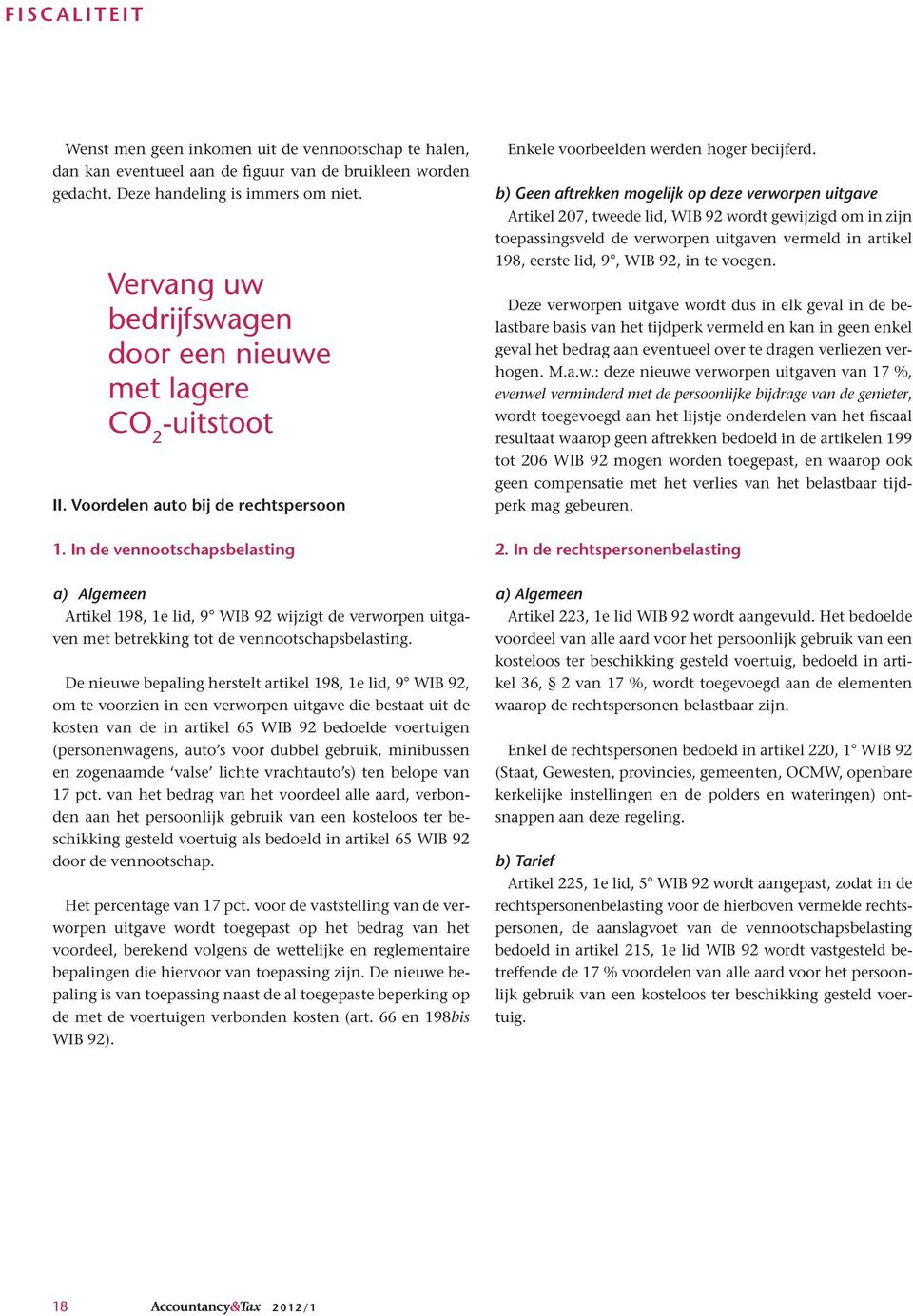 b) Geen aftrekken mogelijk op deze verworpen uitgave Artikel 207, tweede lid, WIB 92 wordt gewijzigd om in zijn toepassingsveld de verworpen uitgaven vermeld in artikel 198, eerste lid, 9, WIB 92, in