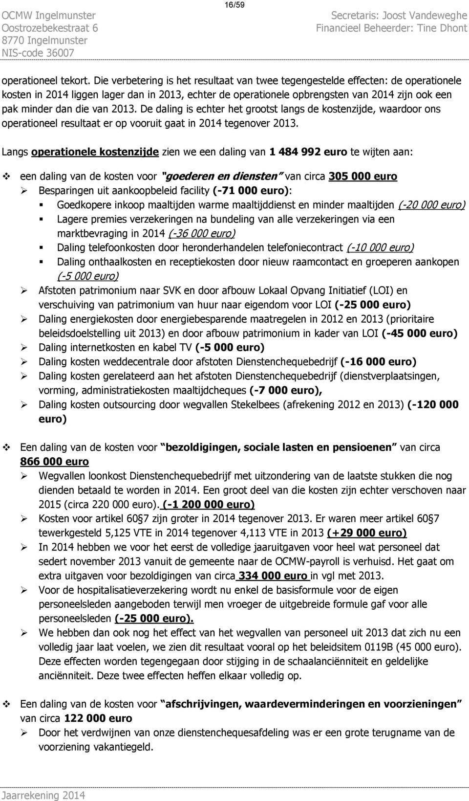 van 2013. De daling is echter het grootst langs de kostenzijde, waardoor ons operationeel resultaat er op vooruit gaat in 2014 tegenover 2013.