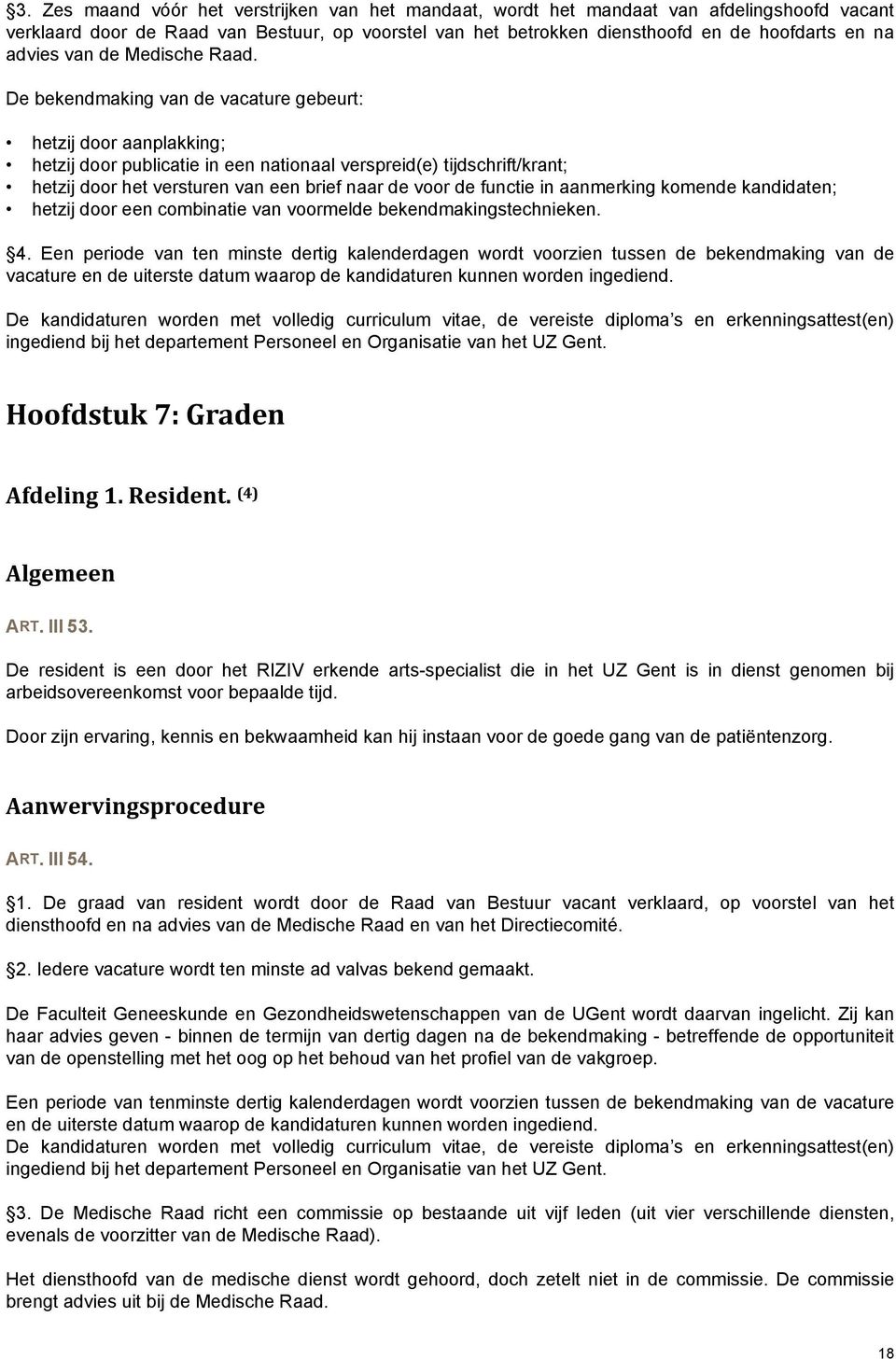 De bekendmaking van de vacature gebeurt: hetzij door aanplakking; hetzij door publicatie in een nationaal verspreid(e) tijdschrift/krant; hetzij door het versturen van een brief naar de voor de