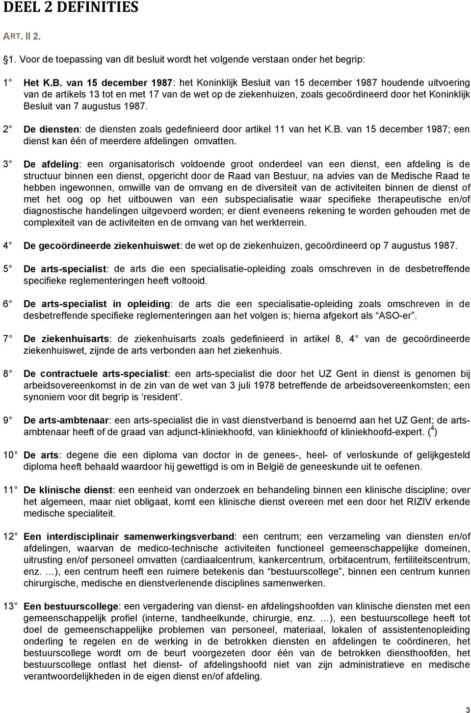 van 7 augustus 1987. 2 De diensten: de diensten zoals gedefinieerd door artikel 11 van het K.B. van 15 december 1987; een dienst kan één of meerdere afdelingen omvatten.