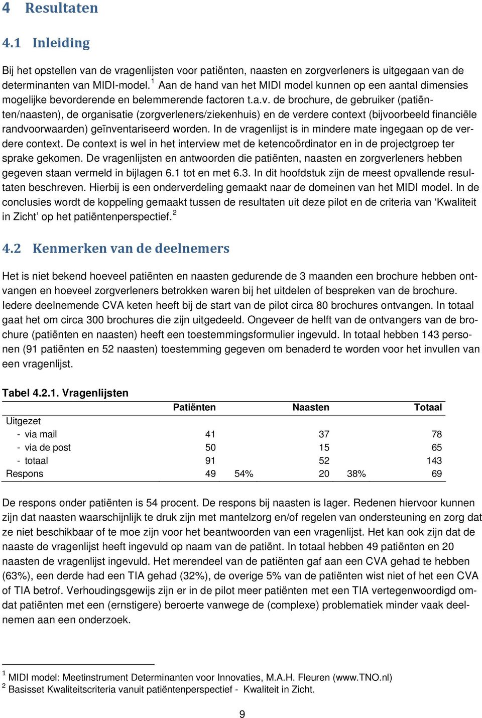 In de vragenlijst is in mindere mate ingegaan op de verdere context. De context is wel in het interview met de ketencoördinator en in de projectgroep ter sprake gekomen.