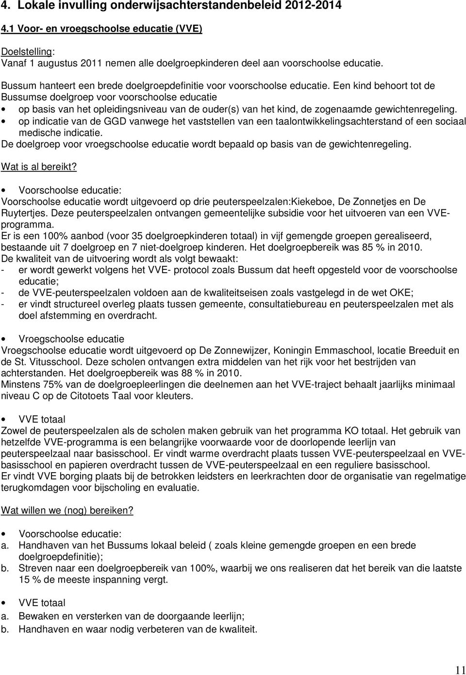 Een kind behoort tot de Bussumse doelgroep voor voorschoolse educatie op basis van het opleidingsniveau van de ouder(s) van het kind, de zogenaamde gewichtenregeling.