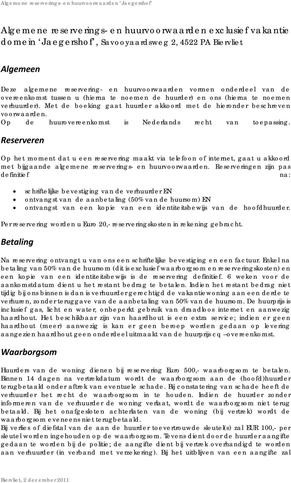 Op de huurovereenkomst is Nederlands recht van toepassing.