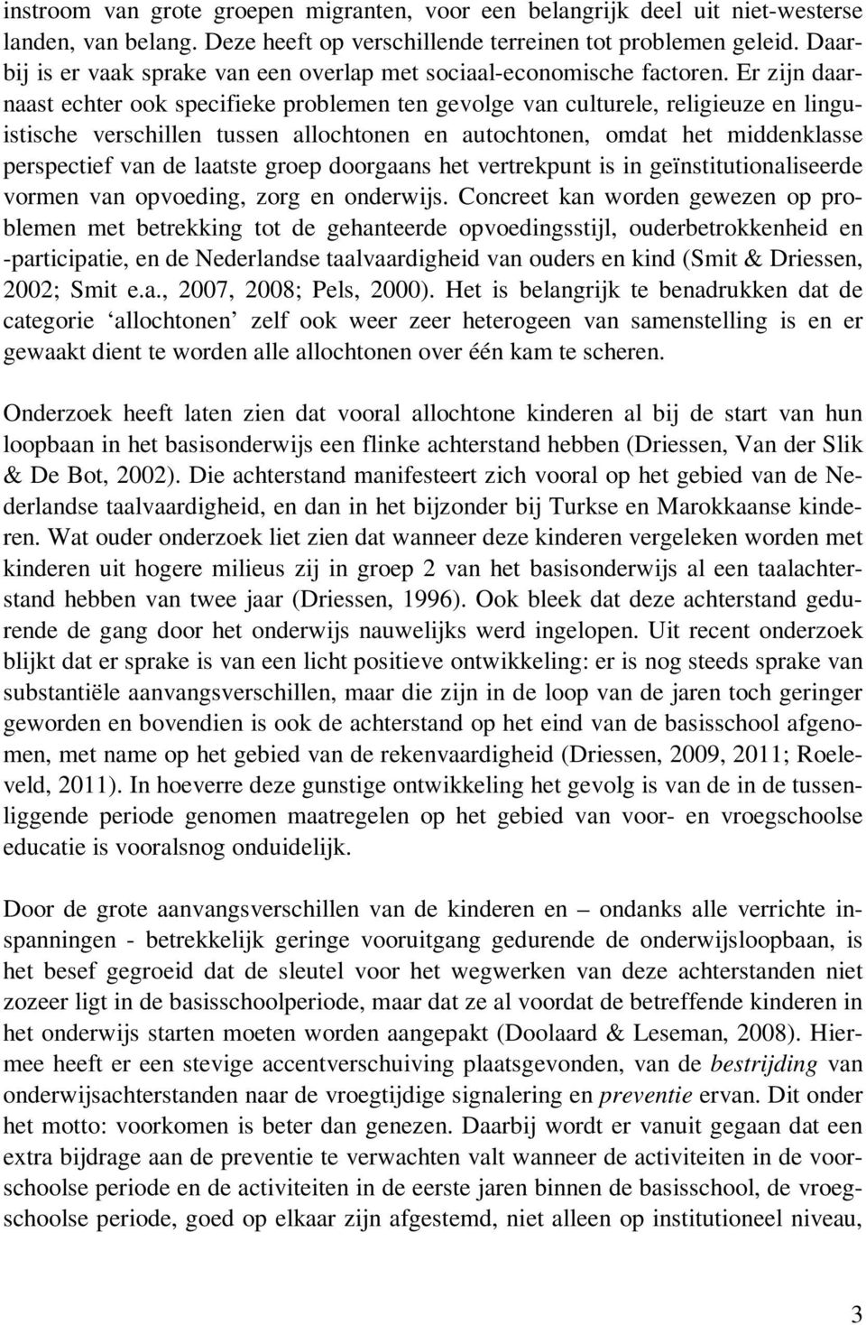 Er zijn daarnaast echter ook specifieke problemen ten gevolge van culturele, religieuze en linguistische verschillen tussen allochtonen en autochtonen, omdat het middenklasse perspectief van de