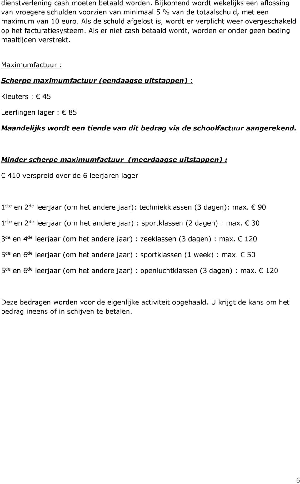 Maximumfactuur : Scherpe maximumfactuur (eendaagse uitstappen) : Kleuters : 45 Leerlingen lager : 85 Maandelijks wordt een tiende van dit bedrag via de schoolfactuur aangerekend.