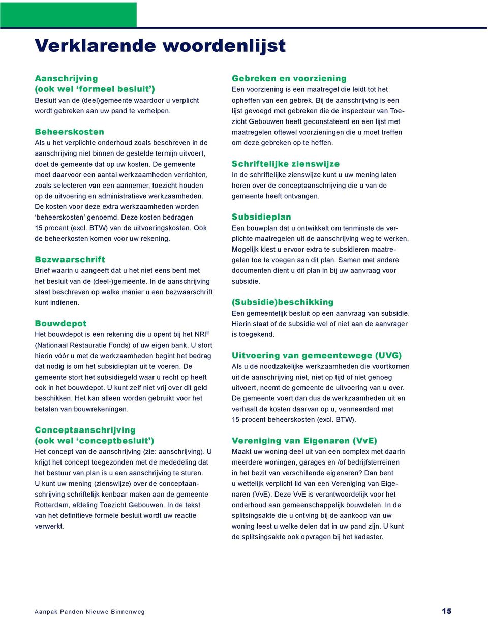 De gemeente moet daarvoor een aantal werkzaamheden verrichten, zoals selecteren van een aannemer, toezicht houden op de uitvoering en administratieve werkzaamheden.