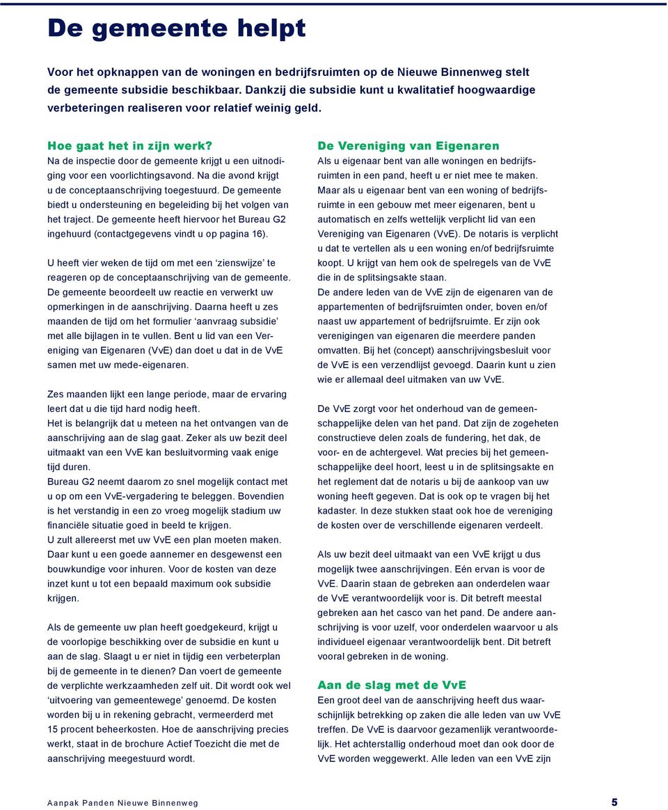 Na de inspectie door de gemeente krijgt u een uitnodiging voor een voorlichtingsavond. Na die avond krijgt u de conceptaanschrijving toegestuurd.