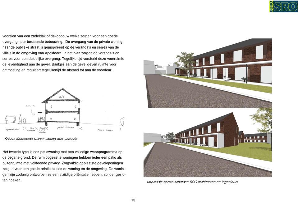 In het plan zorgen de veranda s en serres voor een duidelijke overgang. Tegelijkertijd versterkt deze voorruimte de levendigheid aan de gevel.