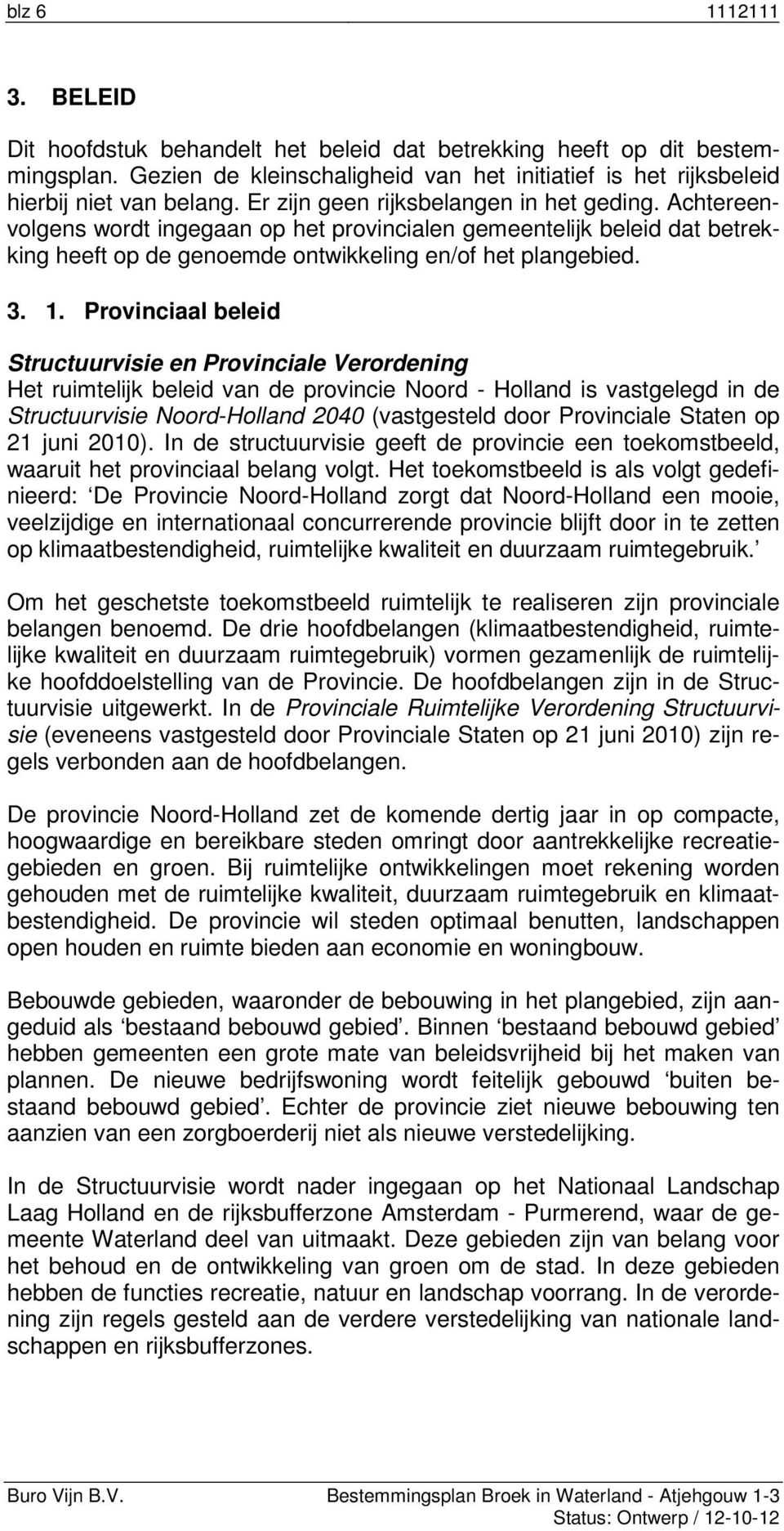 Provinciaal beleid Structuurvisie en Provinciale Verordening Het ruimtelijk beleid van de provincie Noord - Holland is vastgelegd in de Structuurvisie Noord-Holland 2040 (vastgesteld door Provinciale