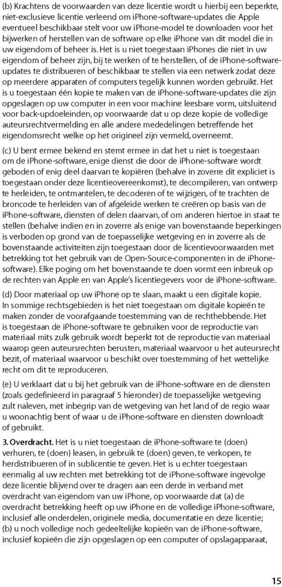 Het is u niet toegestaan iphones die niet in uw eigendom of beheer zijn, bij te werken of te herstellen, of de iphone-softwareupdates te distribueren of beschikbaar te stellen via een netwerk zodat