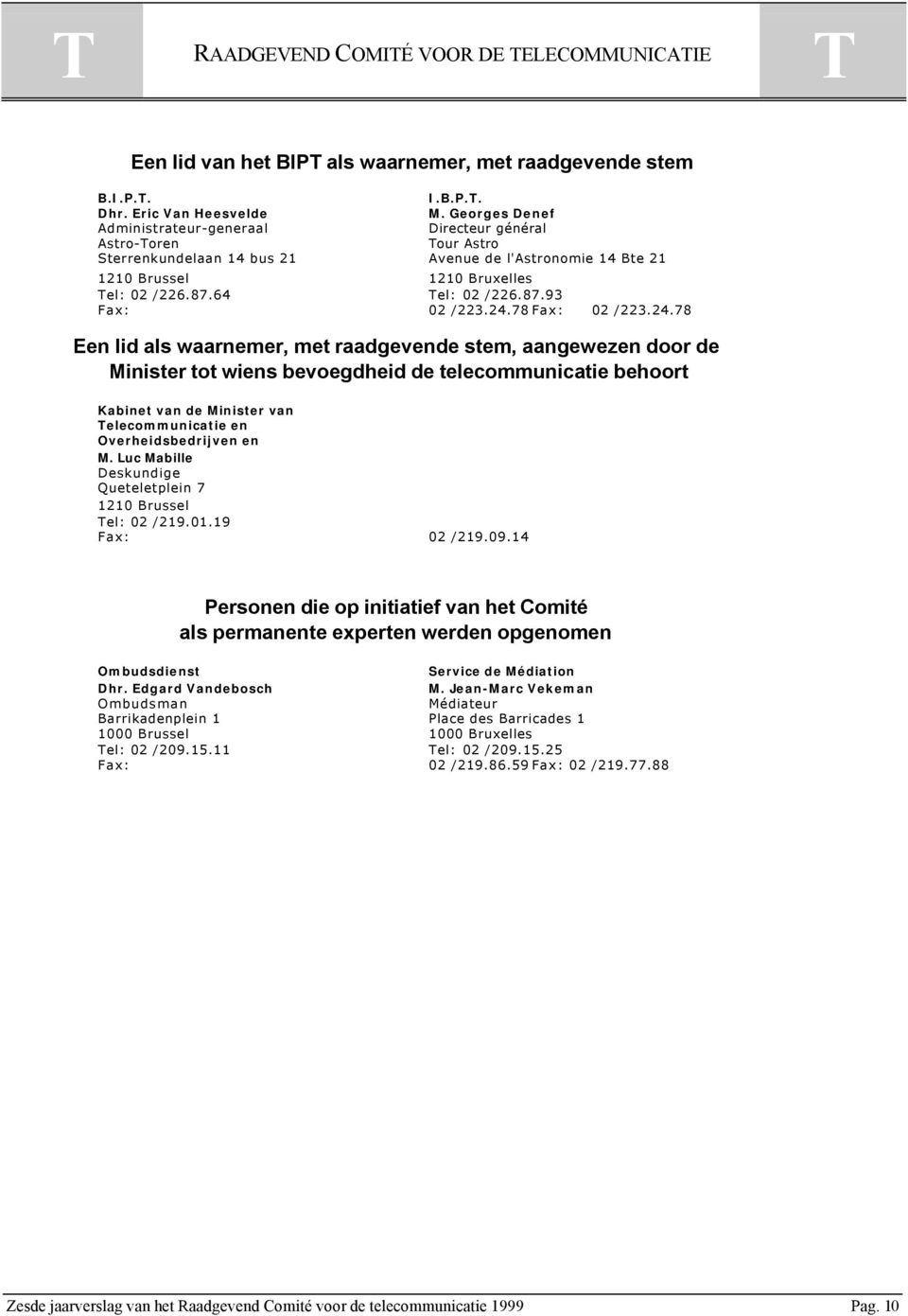 24.78 Fax: 02 /223.24.78 Een lid als waarnemer, met raadgevende stem, aangewezen door de Minister tot wiens bevoegdheid de telecommunicatie behoort Kabinet van de Minister van elecommunicatie en Overheidsbedrijven en M.