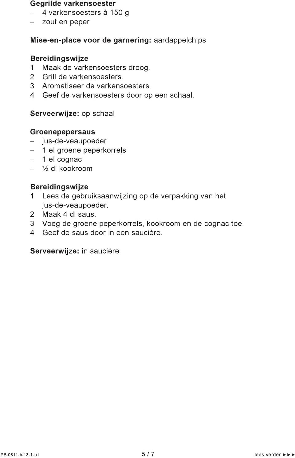 Serveerwijze: op schaal Groenepepersaus jus-de-veaupoeder 1 el groene peperkorrels 1 el cognac ½ dl kookroom 1 Lees de gebruiksaanwijzing op de